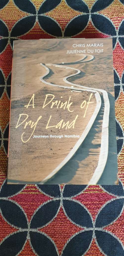 A drink of dry land. Chris Marais, Julienne Du Toit. Journeys through Namibia.