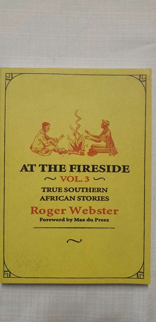 At the Fireside Volume 3. True South African Stories. Roger Webster. Foreword by Max Du Preez.