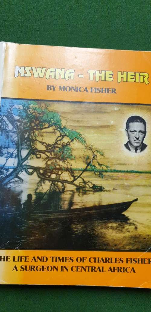 Nswana - the Heir. Monica Fisher. The life and times of Charles Fisher, a surgeon in Central Africa.