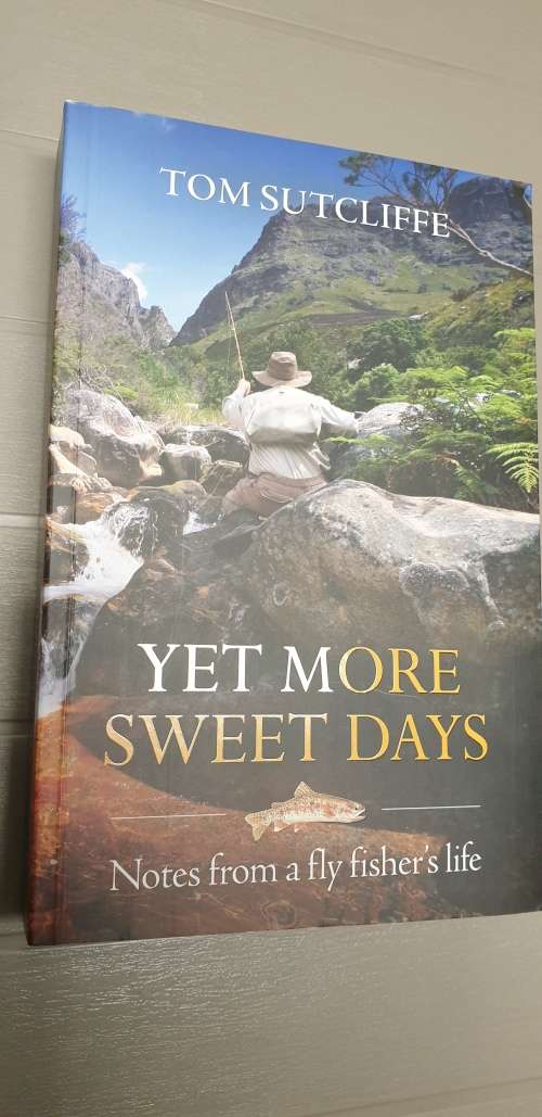 Yet more sweet days. Notes from a fly fisher`s life. Tom Sutcliffe. (SIGNED)