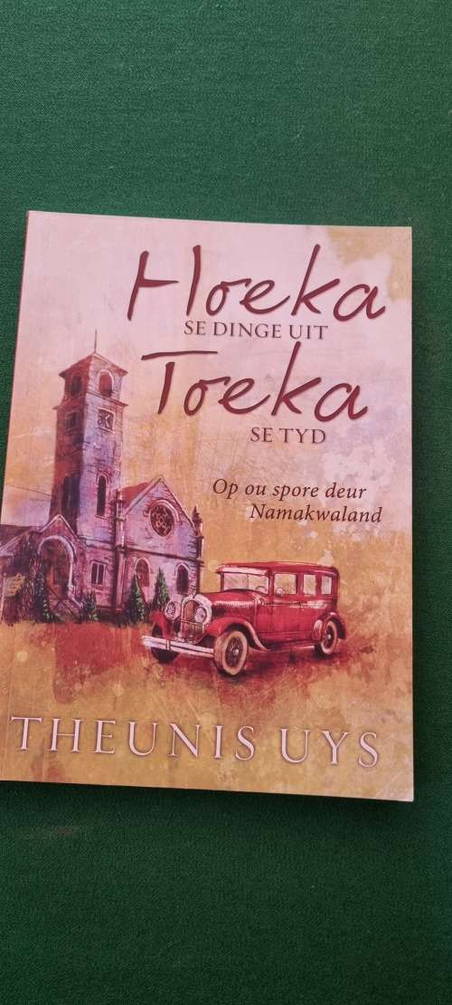 Hoeka se dinge uit Toeka se tyd. Op ou spore deur Namakwaland. Theunis Uys.