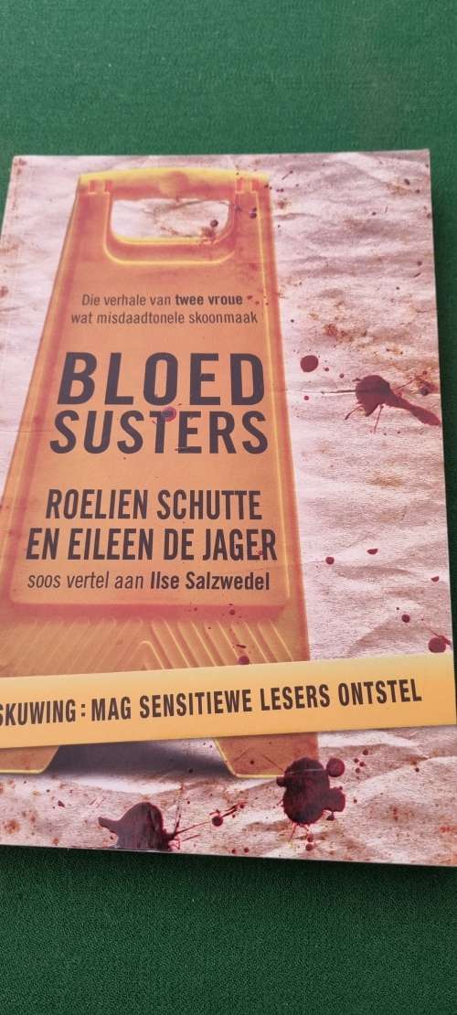 Bloed Susters. Roelien Schutte and Eileen De Jager soos vertel aan Ilse Salzwedel.