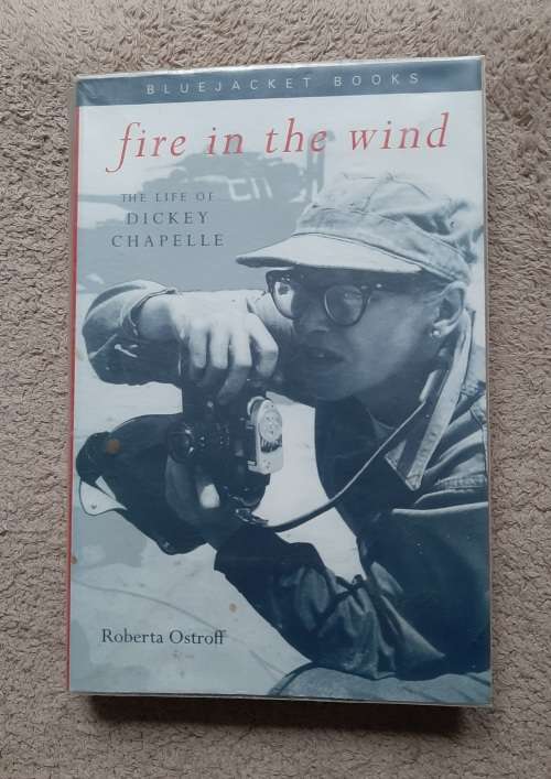 Fire in the Wind: The life of Dickey Chapelle - Author: Roberta Ostroff