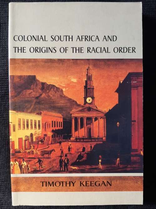 Colonial South Africa & the Origins of the Racial Order - Author: Timothy Keegan