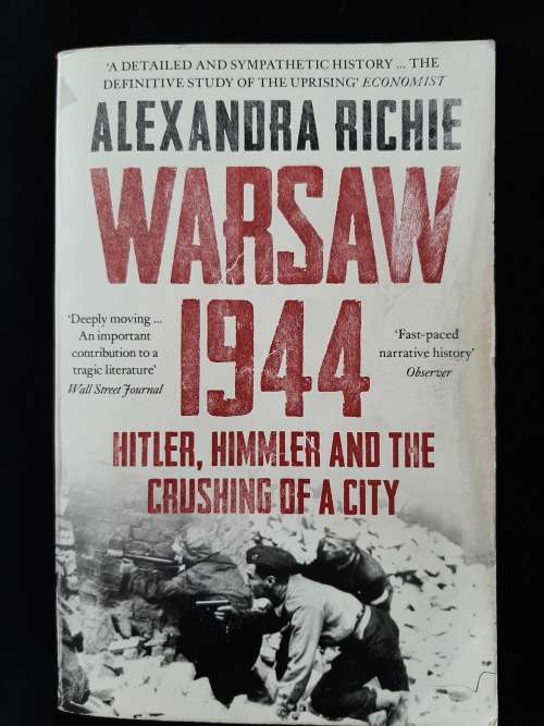 Warsaw 1944:Hitler, Himmler & The Crushing of a City By Alexandra Richie