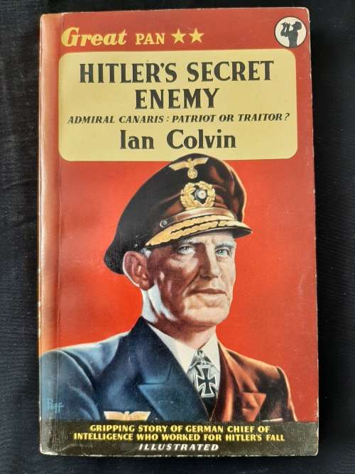 Hitler`s Secret Enemy:  Admiral Canaris:Patriot or Traitor? By Ian Colvin