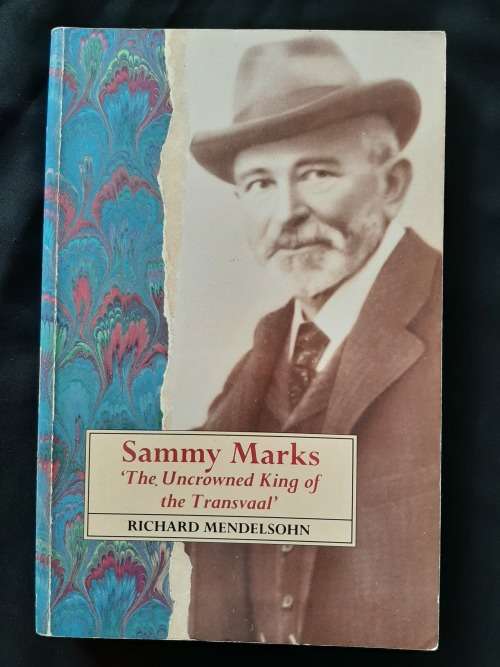 Sammy Marks: `The Uncrowned King of the Transvaal` By Richard Mendelsohn