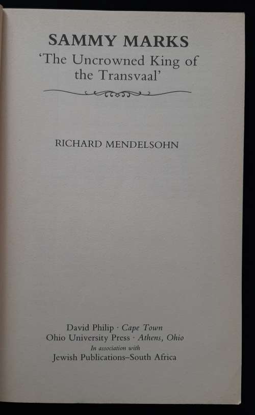 Sammy Marks: `The Uncrowned King of the Transvaal` By Richard Mendelsohn