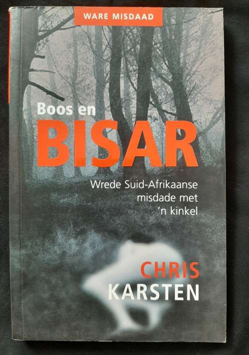 Boos & Bisar: Wrede Suid-Afrikaanse misdade met ñ kinkel By Chris Karsten
