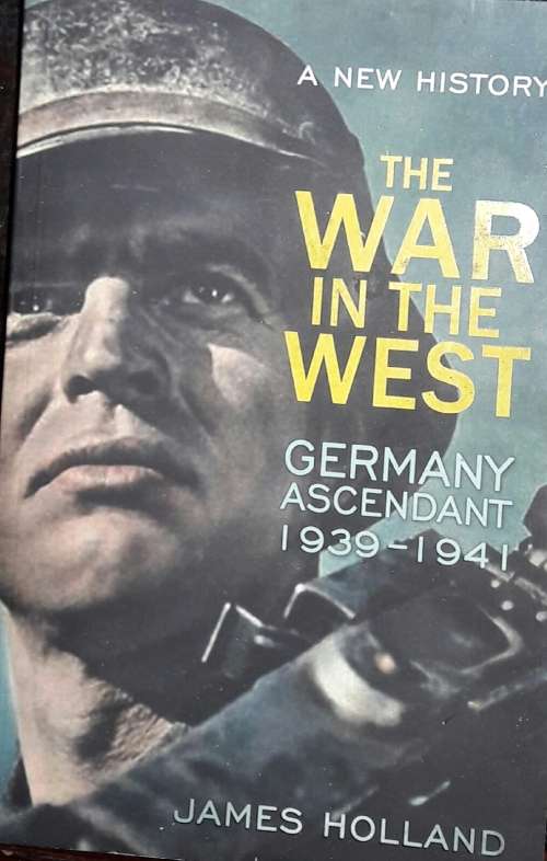 War In The West -Germany Ascendant 1939 - 1941 - James Holland