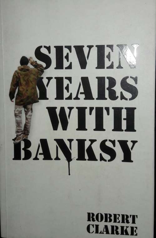 Seven Years With Banksy - Robert Clarke