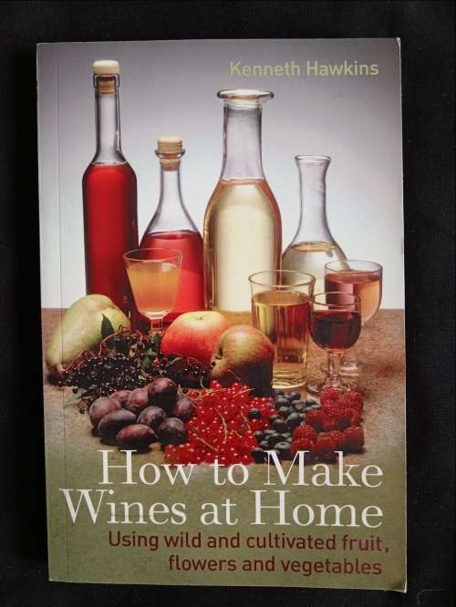 How to Make Wines at Home: Using wild & cultivated fruit, flowers & vegetables by Kenneth Hawkins