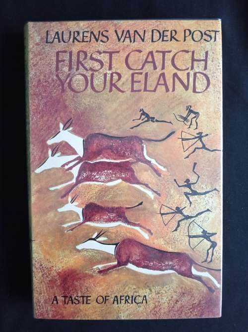 First Catch Your Eland: A Taste of Africa by Laurens van der Post