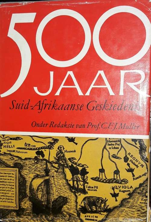 500 Jaar - Suid-Afrikaanse Geskiedenis - Onder Redaksie van Prof. C E J Muller