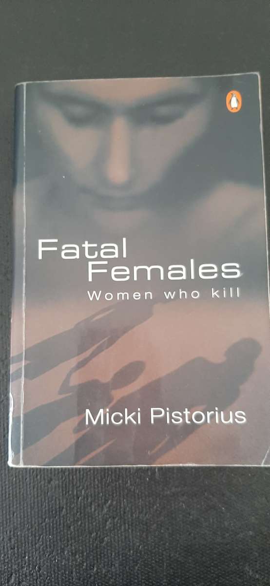 Fatal Females - Women who kill by Micki Pretorius
