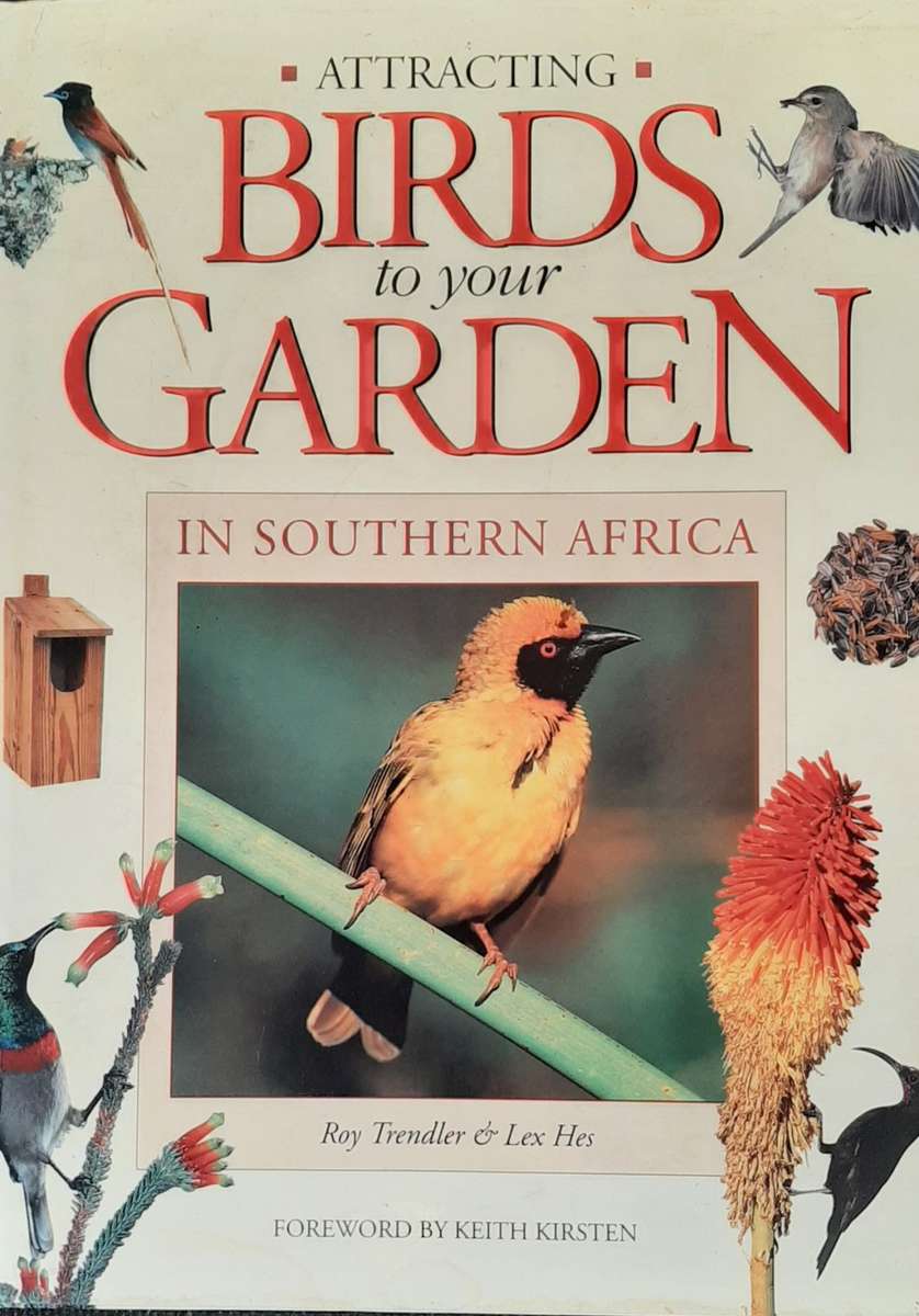 Attracting Birds to your Garden in Southern Africa by Roy Trendler & Lex Hes