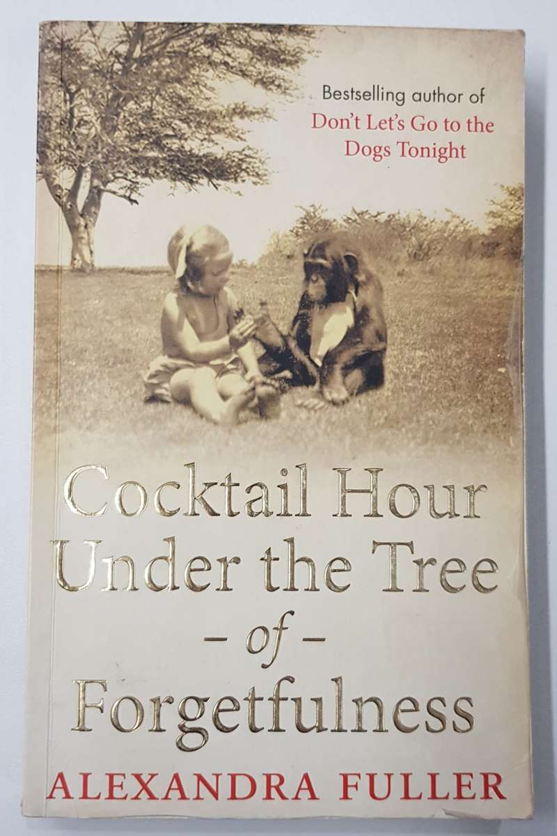 Cocktail Hour Under the Tree of Forgetfulness  Alexandra Fuller.