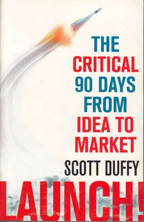 THE CRITICAL 90 DAYS FROM IDEA TO MARKET LAUNCH - SCOTT DUFFY