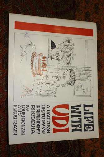 LIFE WITH UDI : A CARTOON HISTORY OF INDEPENDENT RHODESIA