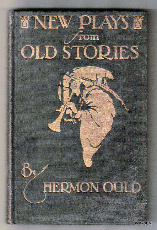 NEW PLAYS FROM OLD STORIES by HERMON OULD. HARDCOVER. 96 PAGES. NO DUSTCOVER.LITTLE WORN.