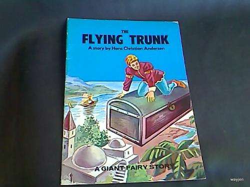 THE FLYING TRUNK. HANS CHRISTIAN ANDERSON. A GIANT FAIRY STORY. STILL NEAT.