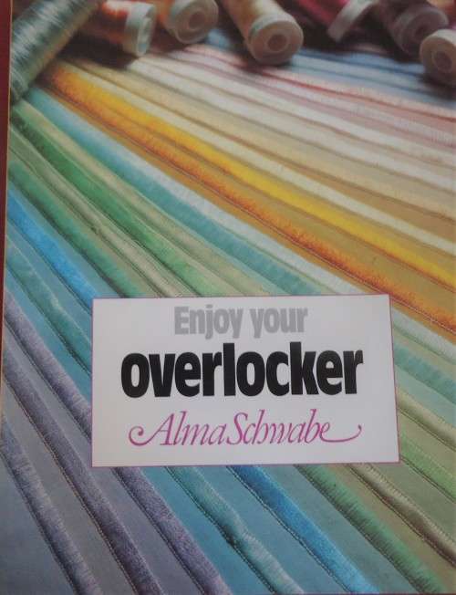 ENJOY YOUR OVERLOCKER - BY ALMA SCHWABE - 48 PAGES SOFT COVER BOOK