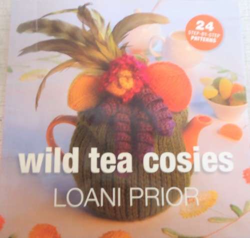WILD TEA COSIES  BY LOANI PRIOR  -  24 STEP BY STEP PATTERNS -112 PAGE SOFT COVER BOOK