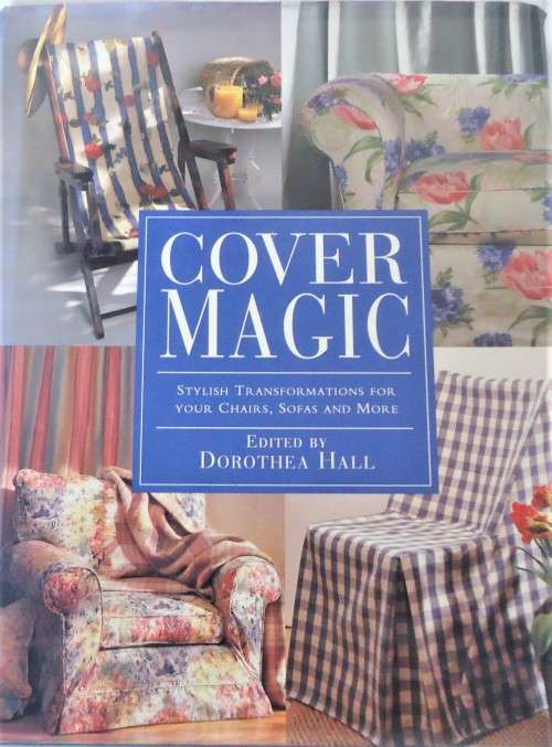 COVER MAGIC STYLISH TRANSFORMATIONS FOR YOUR CHAIRS-SOFAS & MORE-DOROTHEA HALL-132 PAGE HARD COVER