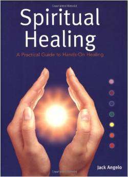 Spiritual Healing - Jack Angelo.....A Practical Guide to Hands-On Healing!
