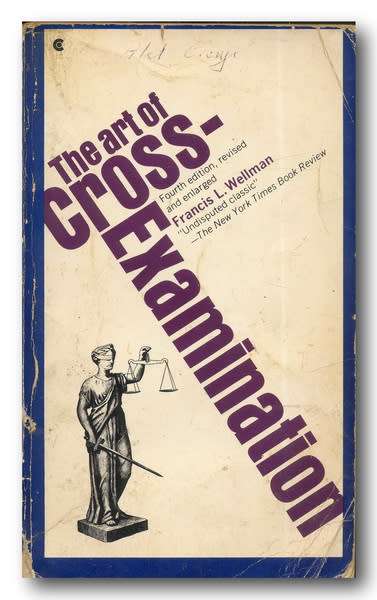 The Art of Cross-Examination by Francis L Wellman (4th Edition Revised - 1962)