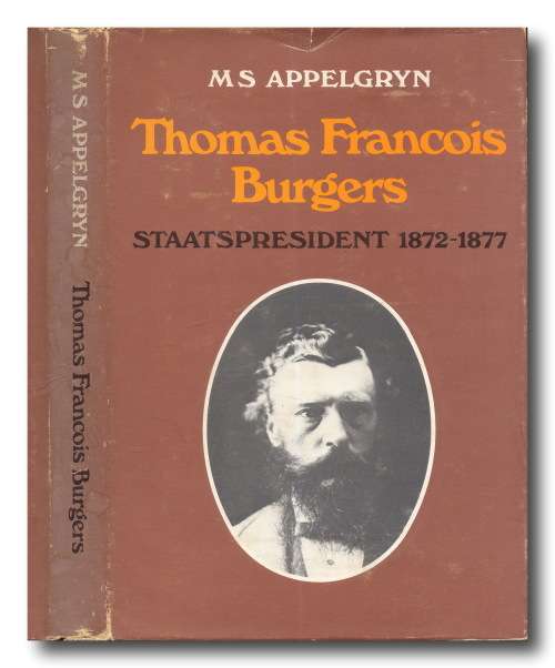 Thomas Francois Burgers: Staatspreisident 1872-1877 deur MS Appelgryn (1e Druk 1979)