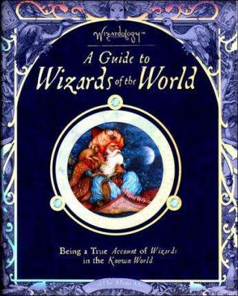 A Guide to Wizards of the World - Being a True Account of Wizards in the Known World: As told by Mas
