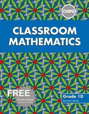 Classroom Mathematics - Classroom Mathematics: Grade 10: Learner's Book (CAPS aligned) Gr 10: Learne