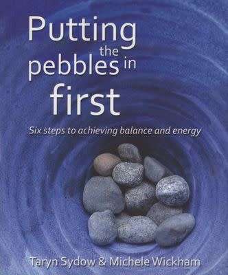 Putting the Pebbles in First : Six Steps to Achieveing Balance and Energy