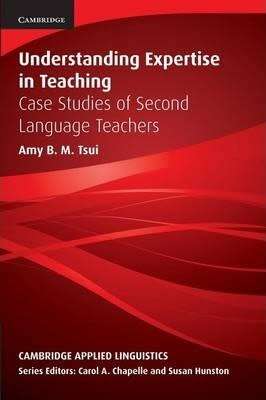 Cambridge Applied Linguistics - Understanding Expertise in Teaching: Case Studies of Second Language