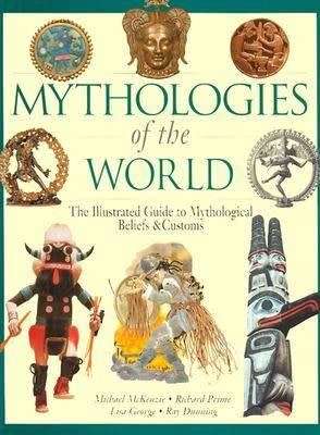 Mythologies of the World - The Illustrated Guide to Mythological Beliefs and Customs (Hardcover)