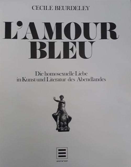 L`Amour Bleu - Homosexuelle Liebe in Kunst and Literatur. Cecile Beurdeley. Taschen 1994.