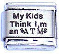 Italian Charms - Fits Nomination - Laser - MY KIDS THINK I'M AN ATM
