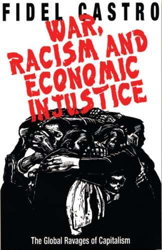 War, Racism And Economic Justice the global ravages of capitalism, FIDEL CASTRO Ocean Press 2002