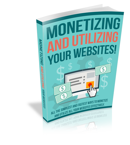 Monetizing and Utilizing Your Website - 36 Pages Ebook
