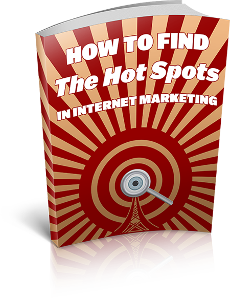 How To Find The Hotspots In Internet Marketing - 11 Pages Ebook