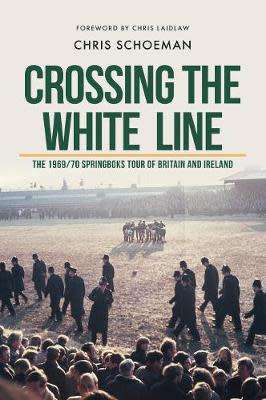 Crossing the White Line: The 1969/70 Springboks Tour of Britain and Ireland