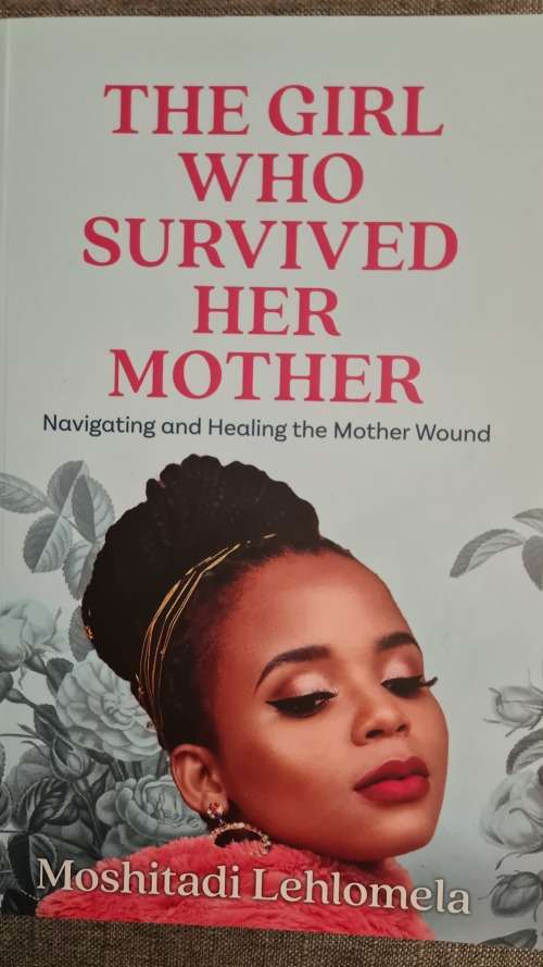 The girl who survived her mother - navigating and healing the mother wound by Moshitadi Lehlomela