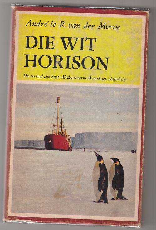 Die Wit horison: Antarktiese dagboekverhaal   -  Andre le Roux Van der Merwe