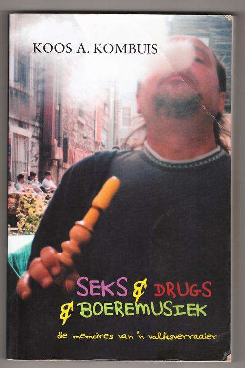 Seks & drugs & boeremusiek - die memoires van 'n volksverraaier  - Koos A. Kombuis