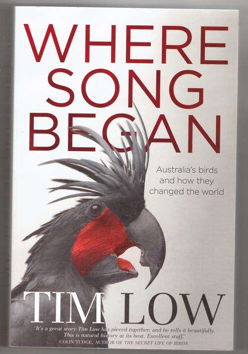 Where Song Began: Australia's Birds and how They Changed the World  -  Tim Low