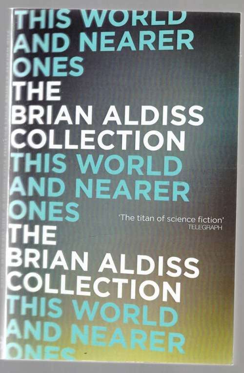 This World and Nearer Ones: Essays Exploring the Familiar -- Brian Aldiss
