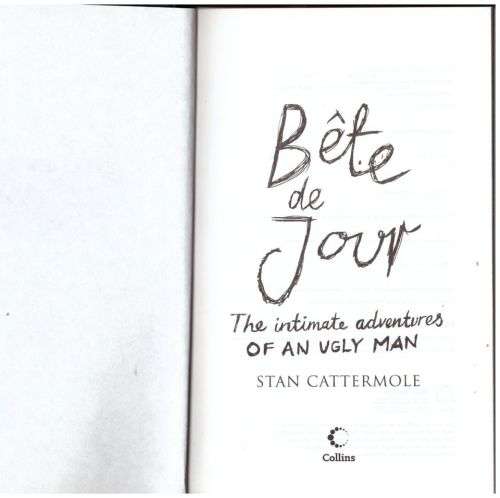 Bête Du Jour: The Intimate Adventures of an Ugly Man -- Stan Cattermole