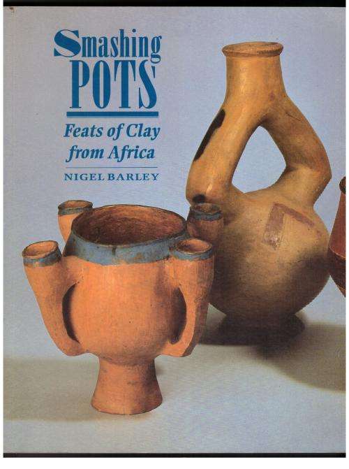 Smashing Pots: Feats of Clay from Africa -- Nigel Barley