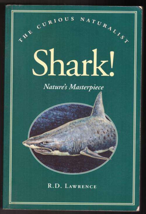 Shark!: Nature`s Masterpiece (The Curious Naturalist)  -- R. D. Lawrence